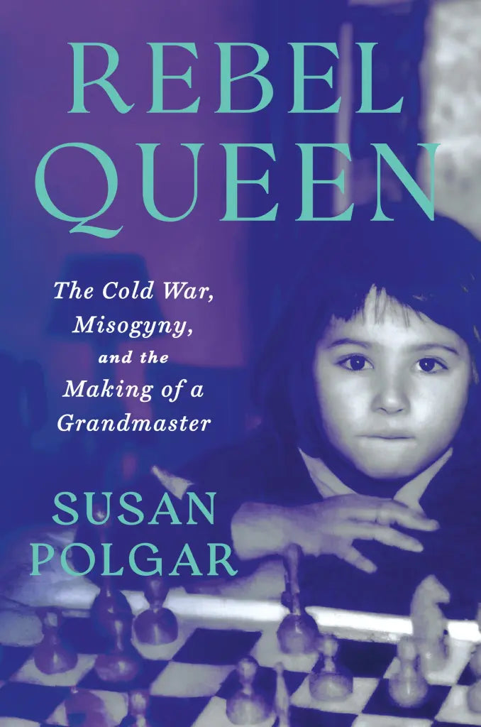 Rebel Queen: The cold war, misogyny, and the making of a Grandmaster by Susan Polgar