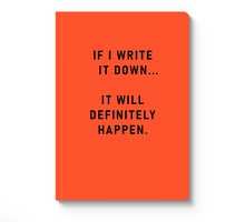 Load image into Gallery viewer, This image shows a rectangular notebook standing vertically against a solid white background, featuring a vibrant, solid orange cover. The upper middle portion of the cover is printed with the motivational phrase, "IF I WRITE IT DOWN... IT WILL DEFINITELY HAPPEN." in bold, black capital letters.

