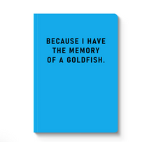 Load image into Gallery viewer, This image shows a rectangular notebook standing vertically against a clean white background, showcasing a vibrant bright blue cover. The upper center of the cover features the humorous phrase, "BECAUSE I HAVE THE MEMORY OF A GOLDFISH." printed in bold, black capital letters.
