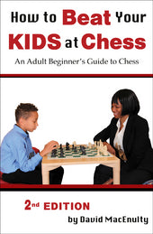 How to Beat Your Kids at Chess: An adult beginner's guide to chess by David MacEnuity.  2nd Edition. Cover featuring a child and an adult playing chess 