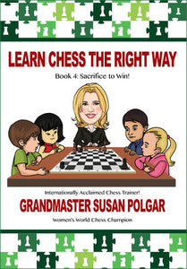 Learn Chess The Right Way Book 4 - Sacrifice to Win by Grandmaster Susan Polgar 