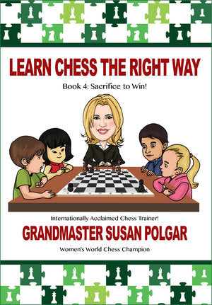 Learn Chess The Right Way Book 4 - Sacrifice to Win by Grandmaster Susan Polgar 